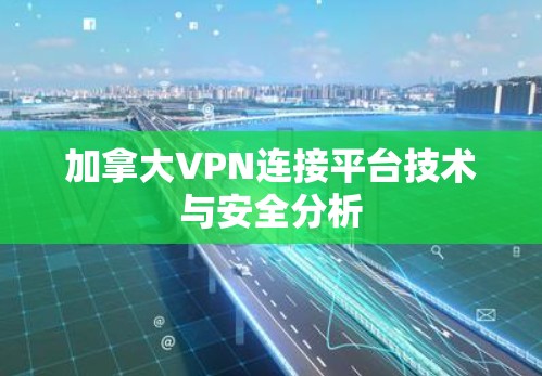 加拿大VPN连接平台技术与安全分析