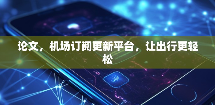 论文，机场订阅更新平台，让出行更轻松