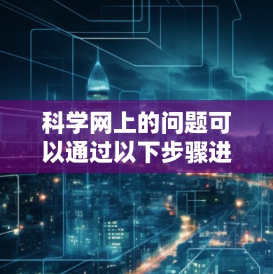 科学网上的问题可以通过以下步骤进行排查和解决