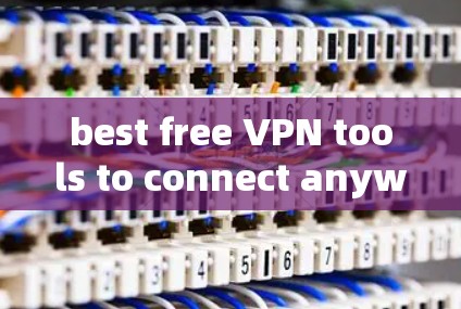 best free VPN tools to connect anywhere in 223 best free VPN tools to connect anywhere in 223