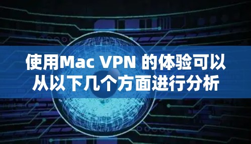 使用Mac VPN 的体验可以从以下几个方面进行分析