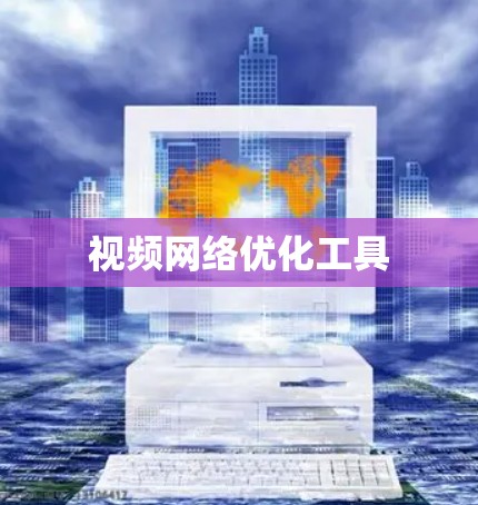 视频网络优化工具