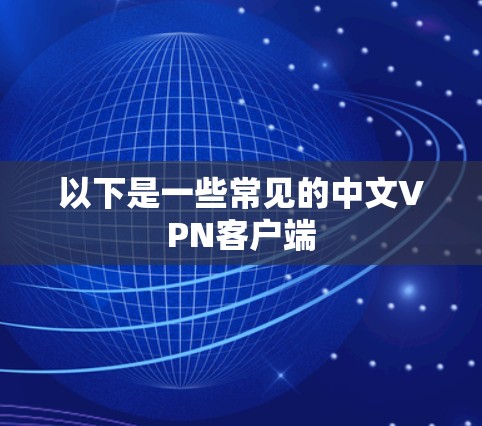 以下是一些常见的中文VPN客户端 以下是一些常见的中文VPN客户端