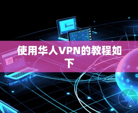 使用华人VPN的教程如下