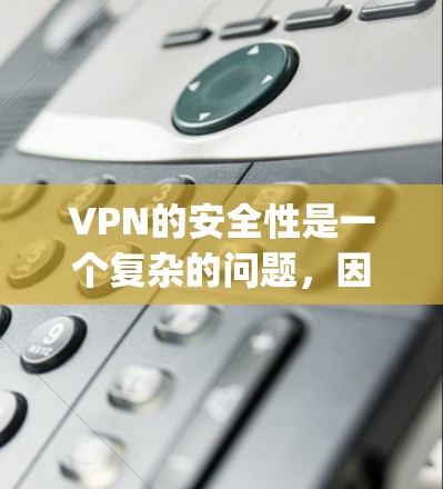 VPN的安全性是一个复杂的问题,因为它不仅取决于服务提供商的技术实力,还与用户本身的技术配置、使用习惯以及所处环境密切相关。以下是一些综合考虑VPN安全性和用户使用的因素的 rankings 和建议 VPN的安全性是一个复杂的问题,因为它不仅取决于服务提供商的技术实力,还与用户本身的技术配置、使用习惯以及所处环境密切相关。以下是一些综合考虑VPN安全性和用户使用的因素的 rankings 和建议