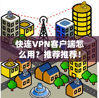 快连VPN客户端怎么用？推荐推荐！