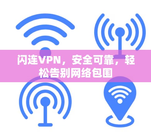 闪连VPN，安全可靠，轻松告别网络包围