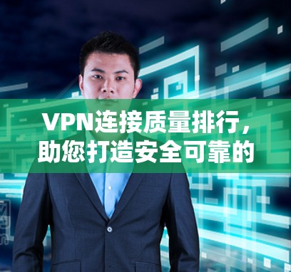 VPN连接质量排行，助您打造安全可靠的VPN体验