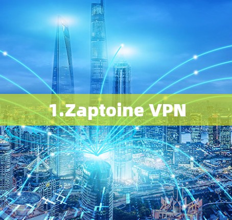 1.Zaptoine VPN 1.Zaptoine VPN