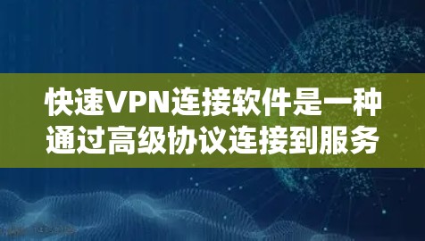 快速VPN连接软件是一种通过高级协议连接到服务器的网络工具,通常比传统的VPN更快速或更方便。以下是对这些软件的详细分析 快速VPN连接软件是一种通过高级协议连接到服务器的网络工具,通常比传统的VPN更快速或更方便。以下是对这些软件的详细分析