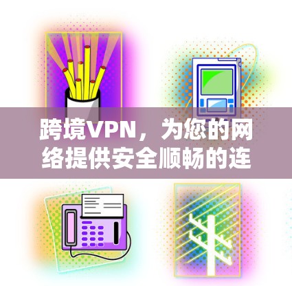 跨境VPN，为您的网络提供安全顺畅的连接