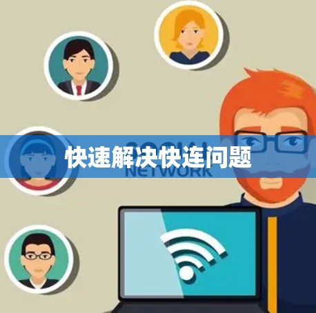 快速解决快连问题 快速解决快连问题