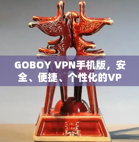 GOBOY VPN手机版，安全、便捷、个性化的VPN解决方案