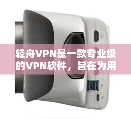 轻舟VPN是一款专业级的VPN软件,旨在为用户提供安全、可靠的在线VPN服务。以下是针对轻舟VPN的详细评测和建议 轻舟VPN是一款专业级的VPN软件,旨在为用户提供安全、可靠的在线VPN服务。以下是针对轻舟VPN的详细评测和建议