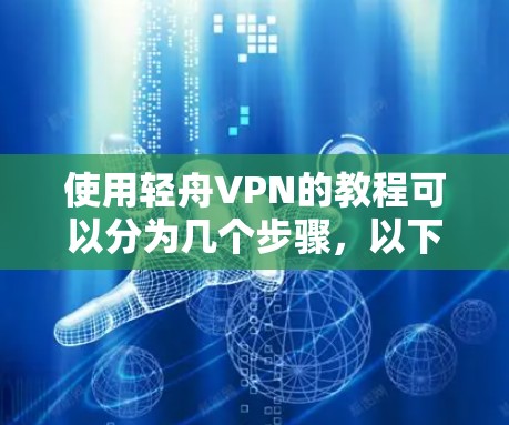 使用轻舟VPN的教程可以分为几个步骤,以下是一个详细的指南,帮助你顺利使用轻舟VPN服务 使用轻舟VPN的教程可以分为几个步骤,以下是一个详细的指南,帮助你顺利使用轻舟VPN服务
