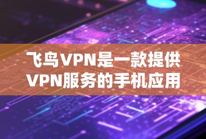 飞鸟VPN是一款提供VPN服务的手机应用,专为安卓设备设计,用户可以在手机上连接到外部网络,用于安全访问互联网。以下是使用飞鸟VPN安卓客户端的详细步骤 飞鸟VPN是一款提供VPN服务的手机应用,专为安卓设备设计,用户可以在手机上连接到外部网络,用于安全访问互联网。以下是使用飞鸟VPN安卓客户端的详细步骤