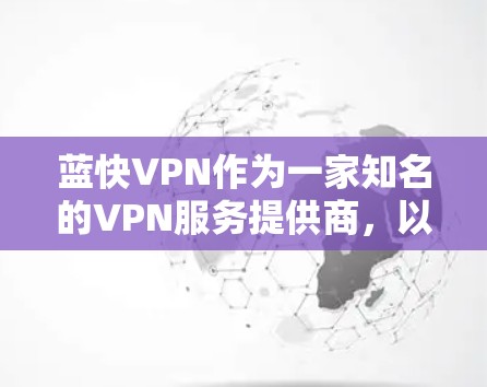 蓝快VPN作为一家知名的VPN服务提供商，以其可靠的速度和多样化的功能吸引了大量用户。以下是对蓝快VPN速度体验的详细分析