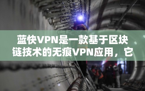 蓝快VPN是一款基于区块链技术的无痕VPN应用,它结合了区块链的加密技术和超低延迟的网络连接,旨在为用户提供安全、高效且隐私保护的网络接入体验。以下是对其功能的评测 蓝快VPN是一款基于区块链技术的无痕VPN应用,它结合了区块链的加密技术和超低延迟的网络连接,旨在为用户提供安全、高效且隐私保护的网络接入体验。以下是对其功能的评测