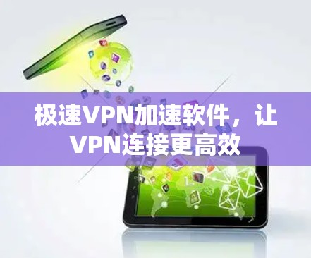 极速VPN加速软件，让VPN连接更高效