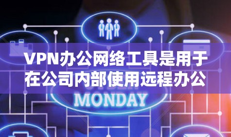VPN办公网络工具是用于在公司内部使用远程办公服务器、文件或其他资源的网络连接工具。以下是一些常见的VPN办公网络工具及其使用方法 VPN办公网络工具是用于在公司内部使用远程办公服务器、文件或其他资源的网络连接工具。以下是一些常见的VPN办公网络工具及其使用方法