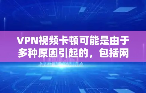 VPN视频卡顿可能是由于多种原因引起的,包括网络不稳定、VPN服务器问题、视频文件大小、分辨率或加载方式等。以下是一些常见问题的解决方案,可以帮助你解决问题 VPN视频卡顿可能是由于多种原因引起的,包括网络不稳定、VPN服务器问题、视频文件大小、分辨率或加载方式等。以下是一些常见问题的解决方案,可以帮助你解决问题