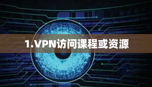 1.VPN访问课程或资源 1.VPN访问课程或资源