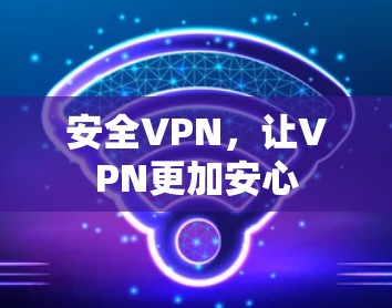 安全VPN,让VPN更加安心 安全VPN,让VPN更加安心