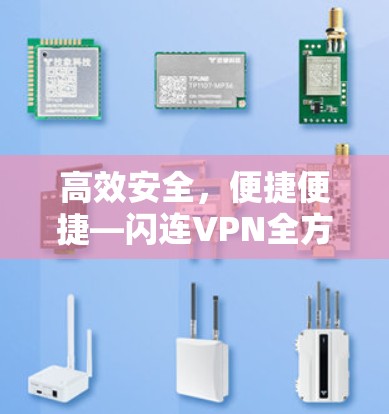 高效安全，便捷便捷—闪连VPN全方位解析