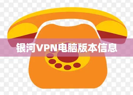 银河VPN电脑版本信息
