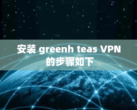 安装 greenh teas VPN 的步骤如下