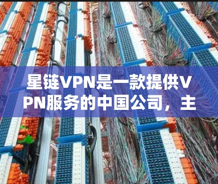 星链VPN是一款提供VPN服务的中国公司，主要提供加密VPN功能，帮助用户在线访问外部互联网。如果你想了解如何在手机上使用星链VPN，以下是一些步骤和建议，帮助你顺利安装和使用星链VPN