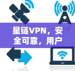 星链VPN，安全可靠，用户体验至上的网络选择