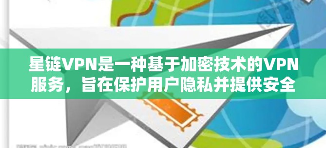 星链VPN是一种基于加密技术的VPN服务，旨在保护用户隐私并提供安全的网络连接。以下是星链VPN使用的基本方法