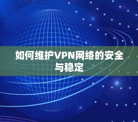 如何维护VPN网络的安全与稳定