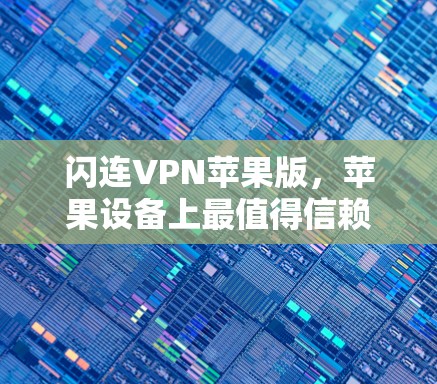 闪连VPN苹果版，苹果设备上最值得信赖的VPN选择