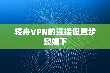 轻舟VPN的连接设置步骤如下