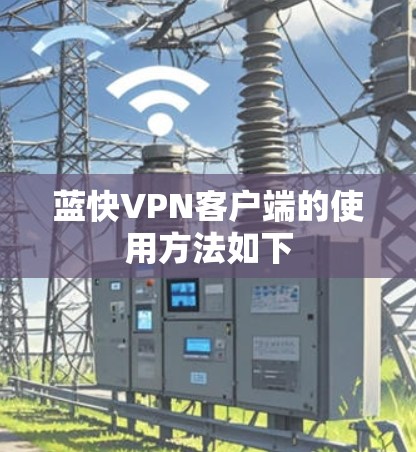 蓝快VPN客户端的使用方法如下