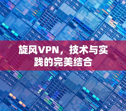 旋风VPN，技术与实践的完美结合