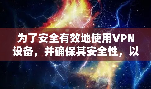 为了安全有效地使用VPN设备，并确保其安全性，以下是逐步操作的指南