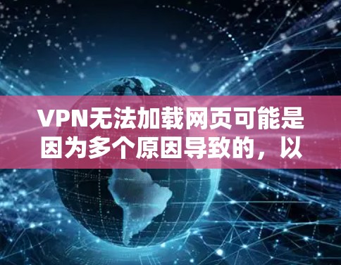 VPN无法加载网页可能是因为多个原因导致的，以下是一些常见的解决方法