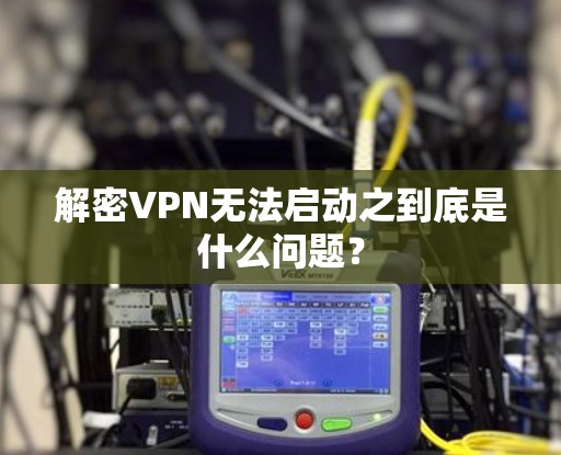 解密VPN无法启动之到底是什么问题？