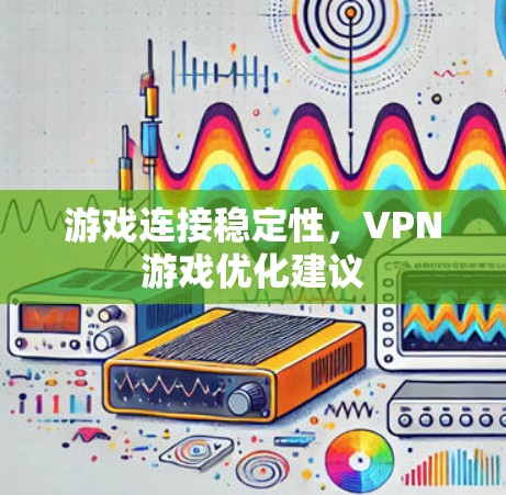 游戏连接稳定性，VPN游戏优化建议