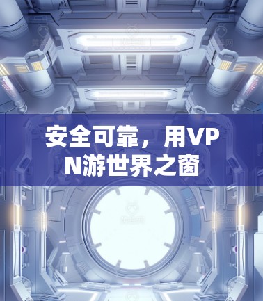 安全可靠，用VPN游世界之窗