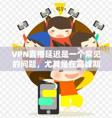 VPN直播延迟是一个常见的问题，尤其是在高峰期或有网络问题时。以下是几种可能的解决方法