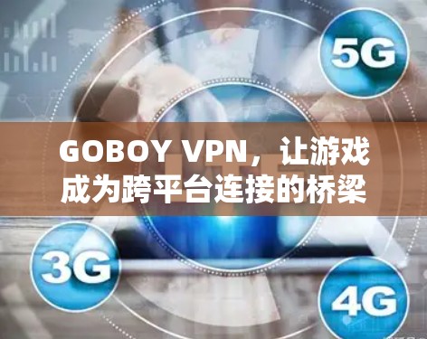 GOBOY VPN，让游戏成为跨平台连接的桥梁