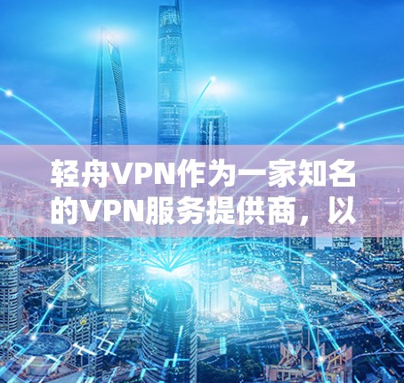 轻舟VPN作为一家知名的VPN服务提供商，以其稳定且可靠的网络连接而著称。以下是关于轻舟VPN稳定体验的一些关键信息