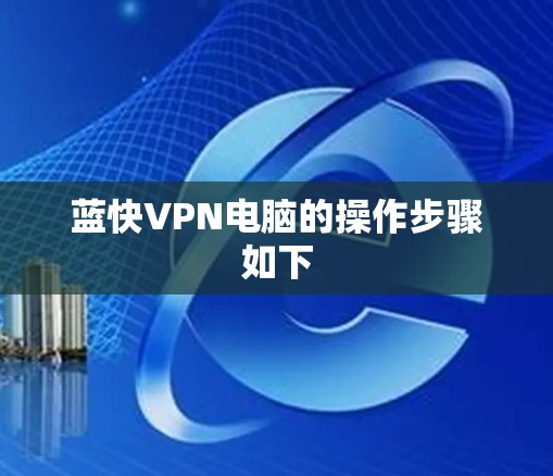 蓝快VPN电脑的操作步骤如下