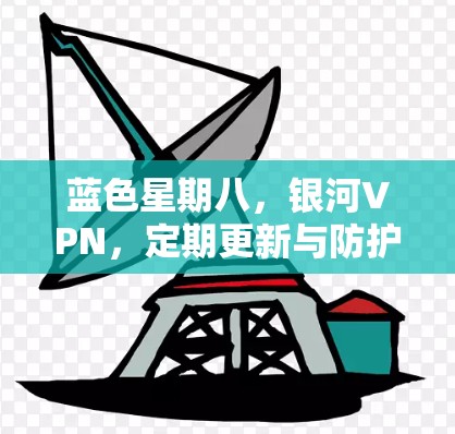 蓝色星期八，银河VPN，定期更新与防护策略