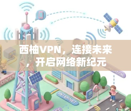 西柚VPN，连接未来，开启网络新纪元