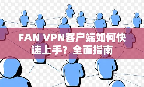 FAN VPN客户端如何快速上手？全面指南